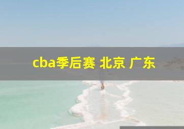 cba季后赛 北京 广东